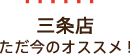 三条店ただ今のオススメ